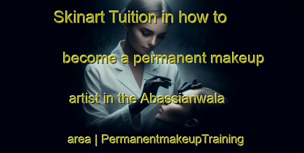 Skinart Tuition in how to become a permanent makeup artist in the Abassianwala area | PermanentmakeupTraining | PermanentmakeupClasses | SkinartTraining-Pakistan